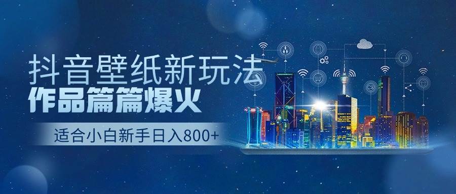抖音壁纸号新玩法，作品篇篇爆火，日收益500+创业经验分享-网创吧-网创项目资源站-副业项目-创业项目-搞钱项目创业经验分享