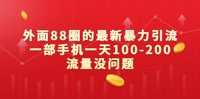 外面88圈的最新暴力引流，一部手机一天100-200流量没问题创业经验分享-网创吧-网创项目资源站-副业项目-创业项目-搞钱项目创业经验分享