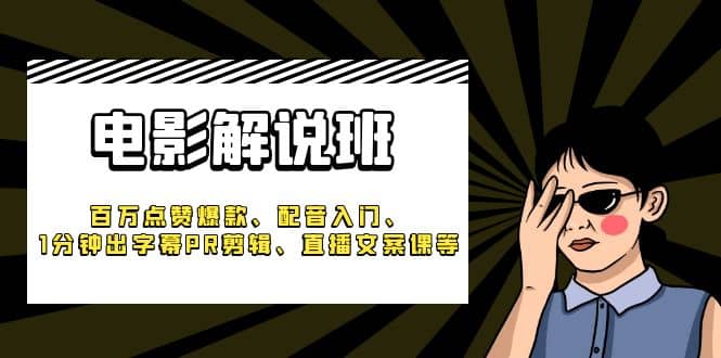 《电影解说班》百万点赞爆款、配音入门、1分钟出字幕PR剪辑、直播文案课等创业经验分享-网创吧-网创项目资源站-副业项目-创业项目-搞钱项目创业经验分享