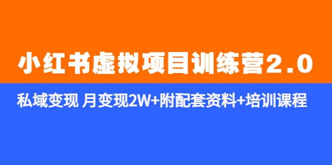《小红书虚拟项目训练营2.0-更新》私域变现 月变现2W+附配套资料+培训课程创业经验分享-网创吧-网创项目资源站-副业项目-创业项目-搞钱项目创业经验分享