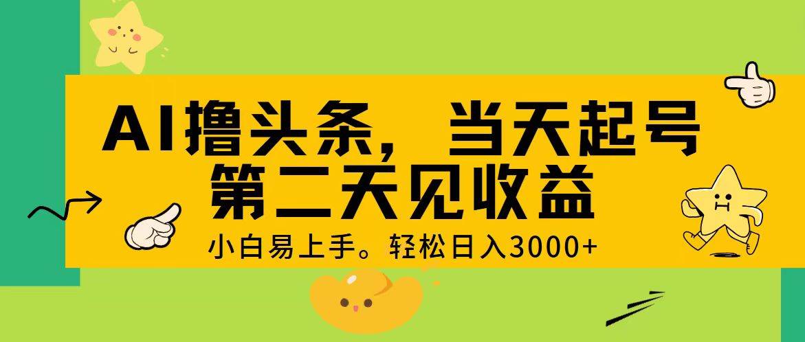 AI撸头条，轻松日入3000+，当天起号，第二天见收益。创业经验分享-网创吧-网创项目资源站-副业项目-创业项目-搞钱项目创业经验分享