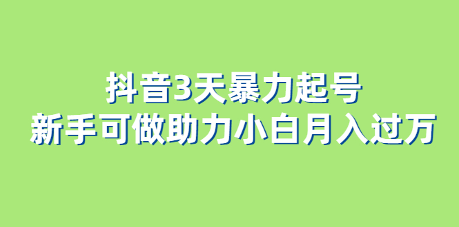 抖音3天暴力起号新手可做助力小白月入过万创业经验分享-网创吧-网创项目资源站-副业项目-创业项目-搞钱项目创业经验分享