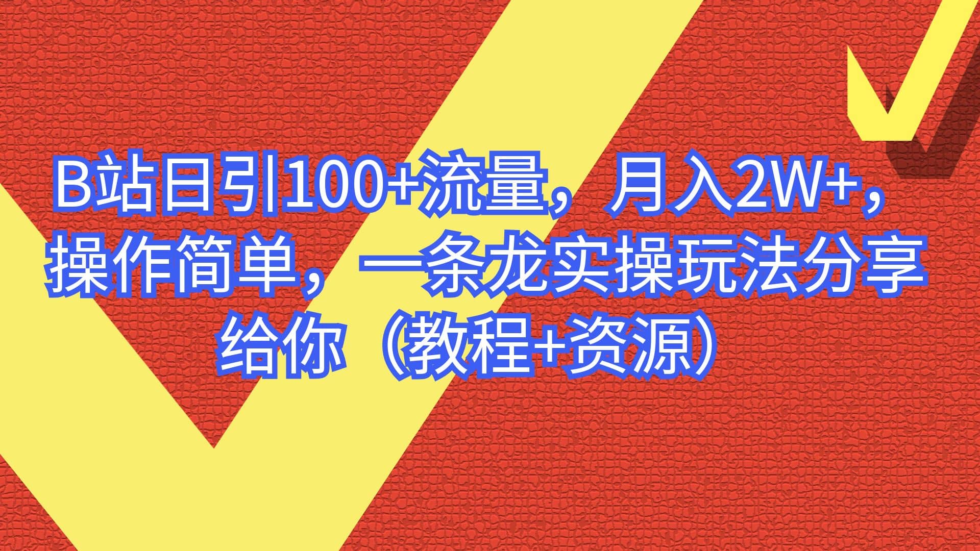 B站日引100+流量，月入2W+，操作简单，一条龙实操玩法分享给你（教程+资源）创业经验分享-网创吧-网创项目资源站-副业项目-创业项目-搞钱项目创业经验分享