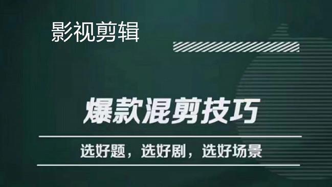 影视剪辑爆款混剪技巧，选好题，选好剧，选好场景，识别好爆款创业经验分享-网创吧-网创项目资源站-副业项目-创业项目-搞钱项目创业经验分享