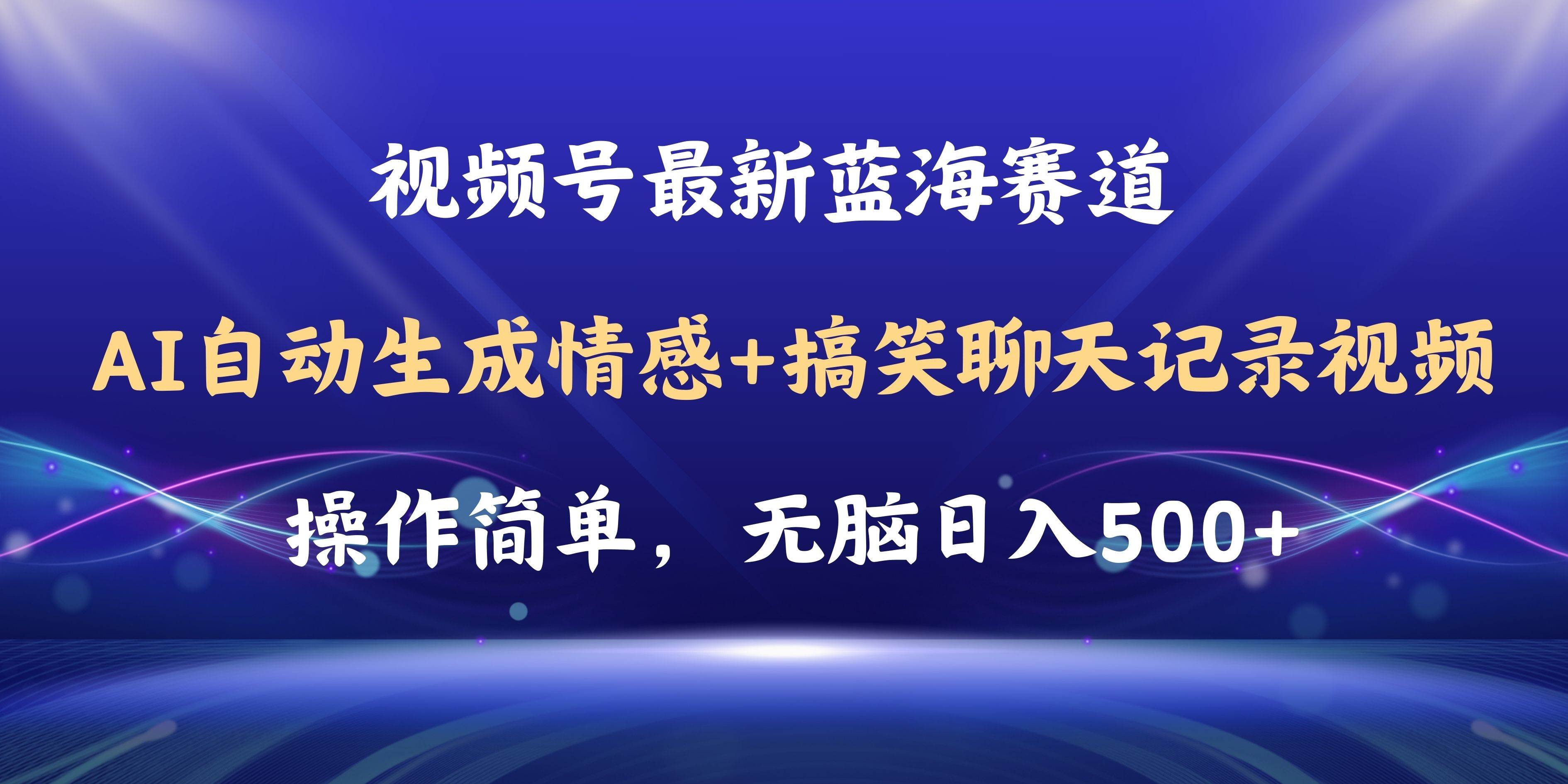 视频号AI自动生成情感搞笑聊天记录视频，操作简单，日入500+教程+软件创业经验分享-网创吧-网创项目资源站-副业项目-创业项目-搞钱项目创业经验分享