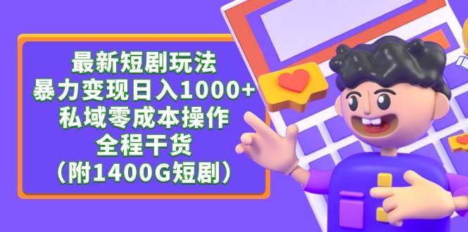 最新短剧玩法，暴力变现日入1000+私域零成本操作，全程干货（附1400G短剧）创业经验分享-网创吧-网创项目资源站-副业项目-创业项目-搞钱项目创业经验分享