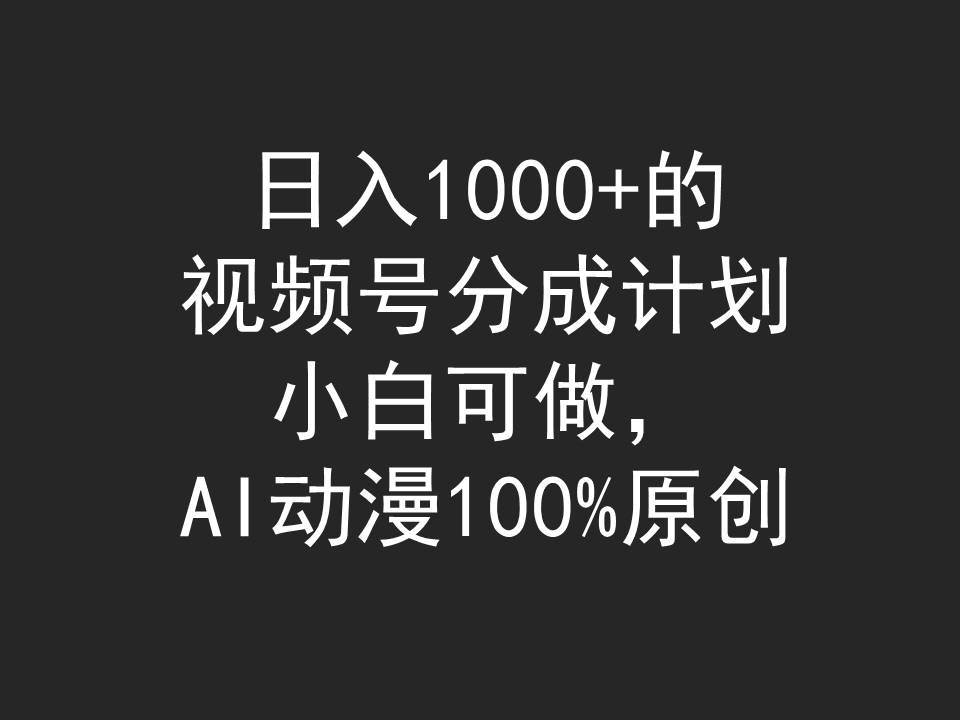 日入1000+的视频号分成计划，小白可做，AI动漫100%原创创业经验分享-网创吧-网创项目资源站-副业项目-创业项目-搞钱项目创业经验分享