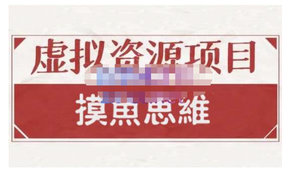 摸鱼思维·虚拟资源掘金课，虚拟资源的全套玩法 价值1880元创业经验分享-网创吧-网创项目资源站-副业项目-创业项目-搞钱项目创业经验分享