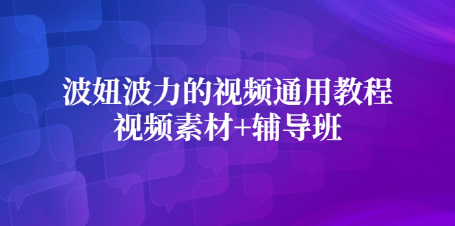 波妞波力的视频通用教程+视频素材+辅导班创业经验分享-网创吧-网创项目资源站-副业项目-创业项目-搞钱项目创业经验分享