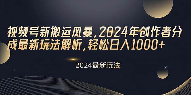 视频号新搬运风暴，2024年创作者分成最新玩法解析，轻松日入1000+创业经验分享-网创吧-网创项目资源站-副业项目-创业项目-搞钱项目创业经验分享