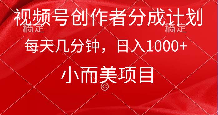 视频号创作者分成计划，每天几分钟，收入1000+，小而美项目创业经验分享-网创吧-网创项目资源站-副业项目-创业项目-搞钱项目创业经验分享