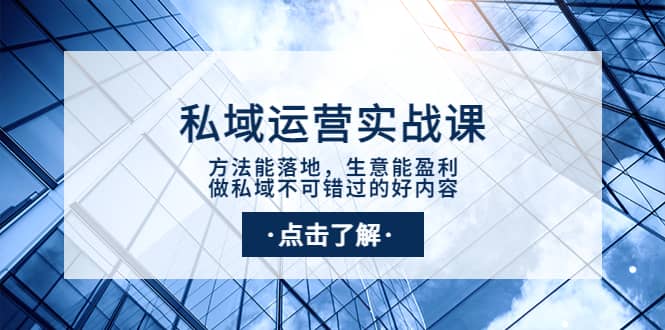 私域运营实战课：方法能落地，生意能盈利，做私域不可错过的好内容创业经验分享-网创吧-网创项目资源站-副业项目-创业项目-搞钱项目创业经验分享