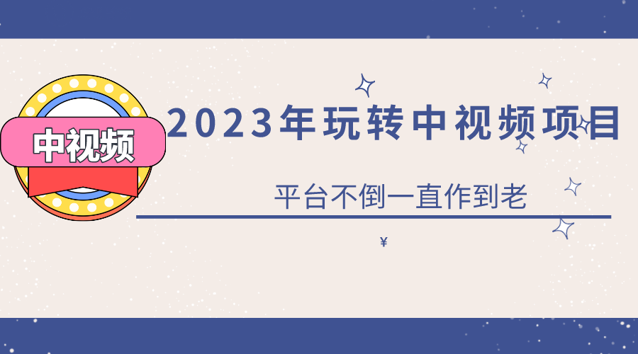 2023一心0基础玩转中视频项目：平台不倒，一直做到老创业经验分享-网创吧-网创项目资源站-副业项目-创业项目-搞钱项目创业经验分享