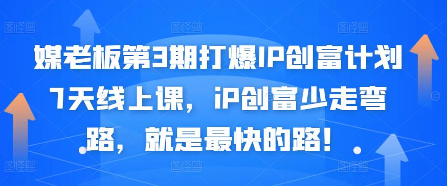 媒老板第3期打爆IP创富计划7天线上课，iP创富少走弯路，就是最快的路！创业经验分享-网创吧-网创项目资源站-副业项目-创业项目-搞钱项目创业经验分享