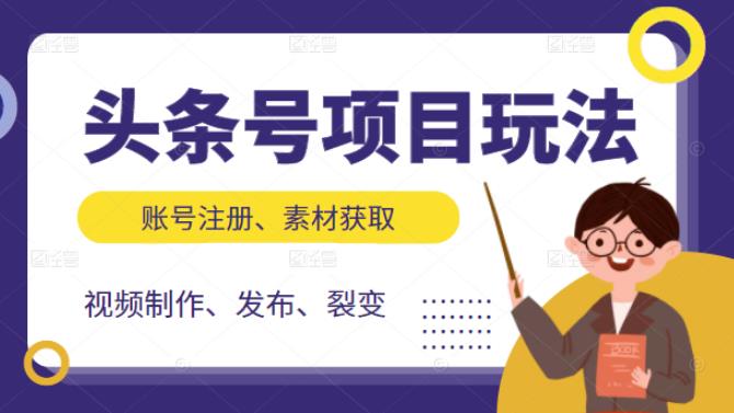 头条号项目玩法，从账号注册，素材获取到视频制作发布和裂变全方位教学创业经验分享-网创吧-网创项目资源站-副业项目-创业项目-搞钱项目创业经验分享