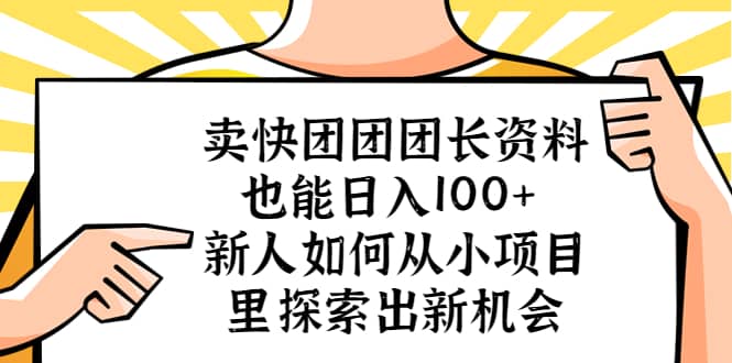 卖快团团团长资料也能日入100+ 新人如何从小项目里探索出新机会创业经验分享-网创吧-网创项目资源站-副业项目-创业项目-搞钱项目创业经验分享
