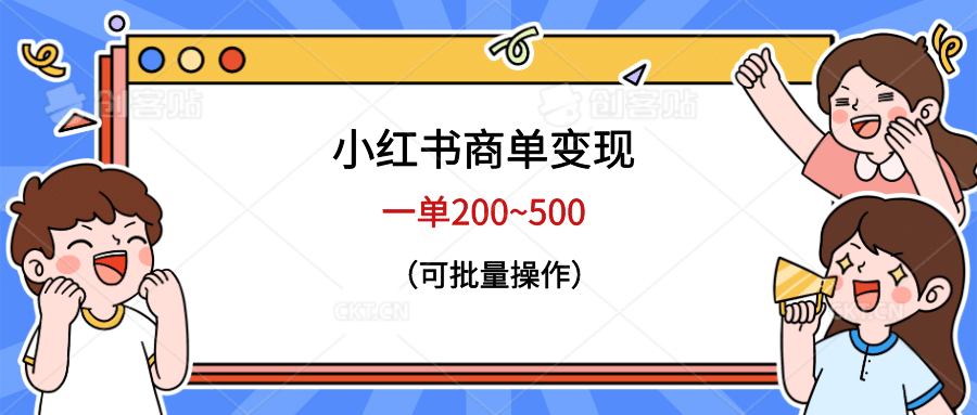 小红书商单变现，一单200~500，可批量操作创业经验分享-网创吧-网创项目资源站-副业项目-创业项目-搞钱项目创业经验分享
