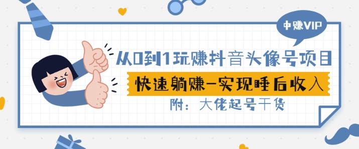 从0到1玩赚抖音头像号：快速躺赚-实现睡后收！附：大佬起号干货！创业经验分享-网创吧-网创项目资源站-副业项目-创业项目-搞钱项目创业经验分享