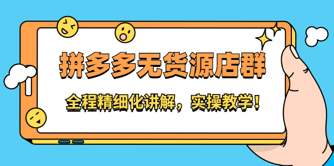 拼多多无货源店群：全程精细化讲解，实操教学创业经验分享-网创吧-网创项目资源站-副业项目-创业项目-搞钱项目创业经验分享