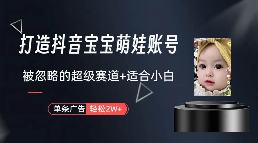 打造抖音宝宝账号，一条广告2W，大部分人忽略的超级赛道（教程+素材+软件）创业经验分享-网创吧-网创项目资源站-副业项目-创业项目-搞钱项目创业经验分享