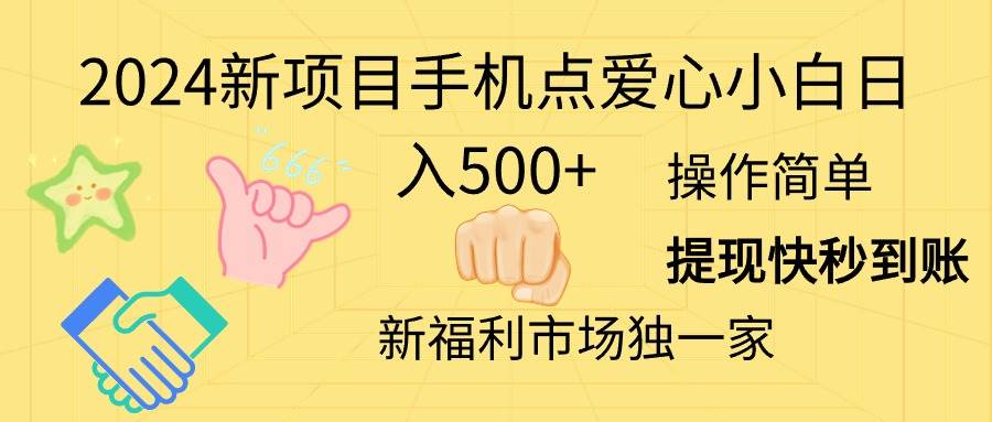 2024新项目手机点爱心小白日入500+创业经验分享-网创吧-网创项目资源站-副业项目-创业项目-搞钱项目创业经验分享