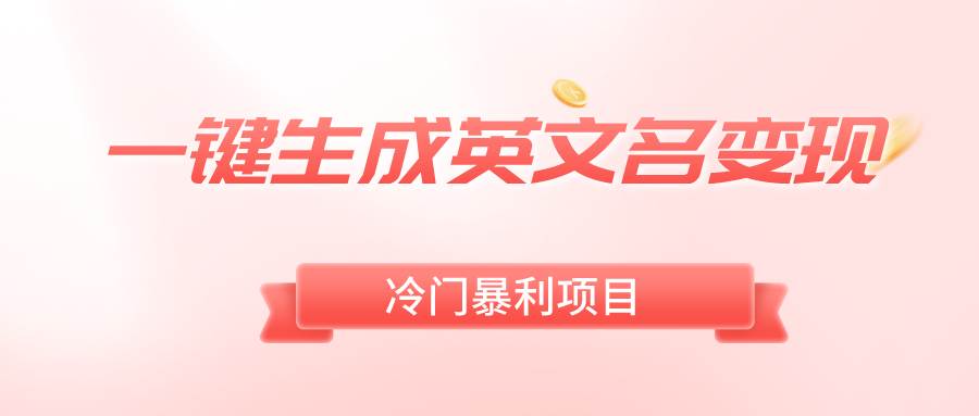 一键生成英文名变现，冷门暴利无门槛，轻松日赚500+创业经验分享-网创吧-网创项目资源站-副业项目-创业项目-搞钱项目创业经验分享