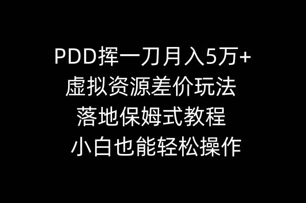PDD挥一刀月入5万+，虚拟资源差价玩法，落地保姆式教程，小白也能轻松操作创业经验分享-网创吧-网创项目资源站-副业项目-创业项目-搞钱项目创业经验分享