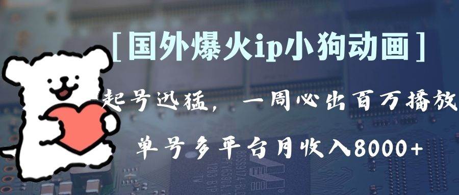 全网爆火动画ip，多平台捞金，单号月收入8k+！可批量操作。（附拓展玩法）创业经验分享-网创吧-网创项目资源站-副业项目-创业项目-搞钱项目创业经验分享