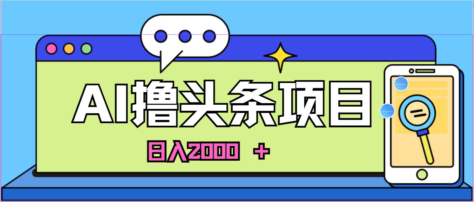 AI今日头条，当日建号，次日盈利，适合新手，每日收入超2000元的好项目创业经验分享-网创吧-网创项目资源站-副业项目-创业项目-搞钱项目创业经验分享