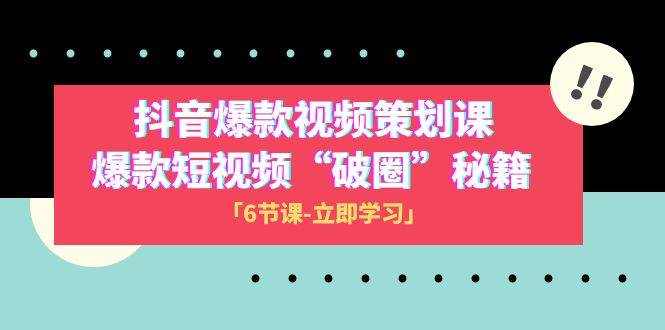 2023抖音爆款视频-策划课，爆款短视频“破 圈”秘籍（6节课）创业经验分享-网创吧-网创项目资源站-副业项目-创业项目-搞钱项目创业经验分享