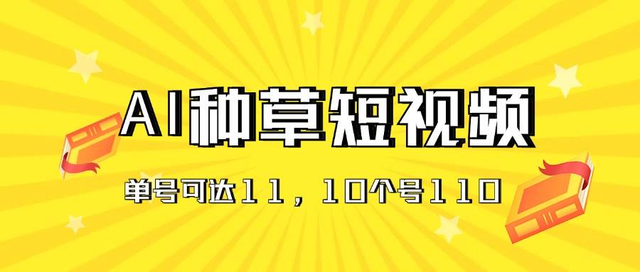 AI种草单账号日收益11元（抖音，快手，视频号），10个就是110元创业经验分享-网创吧-网创项目资源站-副业项目-创业项目-搞钱项目创业经验分享