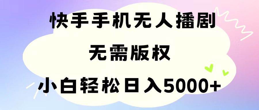 手机快手无人播剧，无需硬改，轻松解决版权问题，小白轻松日入5000+创业经验分享-网创吧-网创项目资源站-副业项目-创业项目-搞钱项目创业经验分享