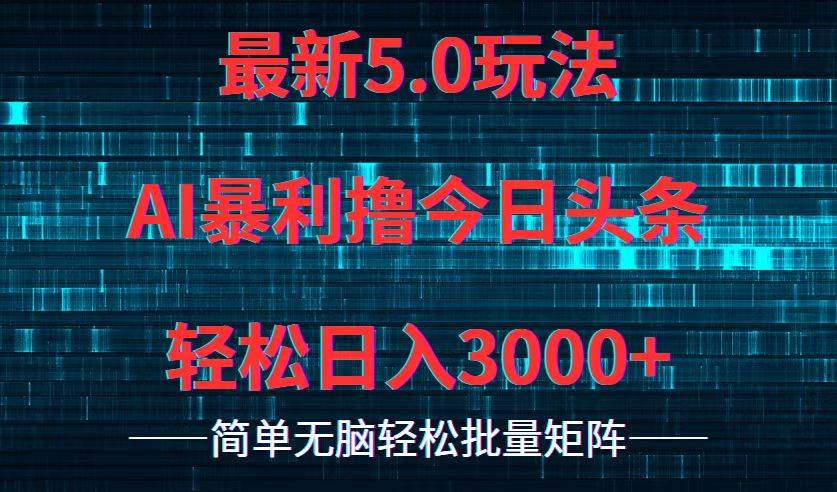 今日头条5.0最新暴利玩法，轻松日入3000+创业经验分享-网创吧-网创项目资源站-副业项目-创业项目-搞钱项目创业经验分享