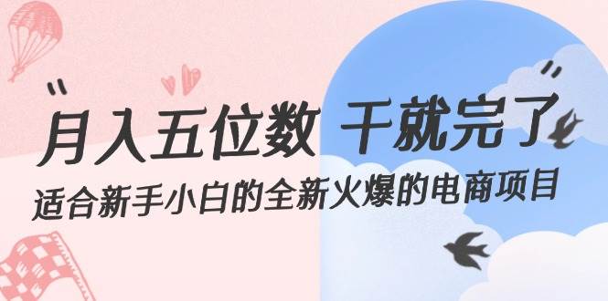 月入五位数 干就完了 适合新手小白的全新火爆的电商项目创业经验分享-网创吧-网创项目资源站-副业项目-创业项目-搞钱项目创业经验分享
