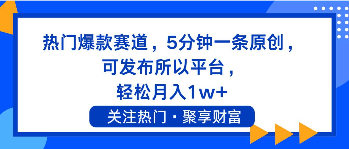热门爆款赛道，5分钟一条原创，可发布所以平台， 轻松月入1w+创业经验分享-网创吧-网创项目资源站-副业项目-创业项目-搞钱项目创业经验分享