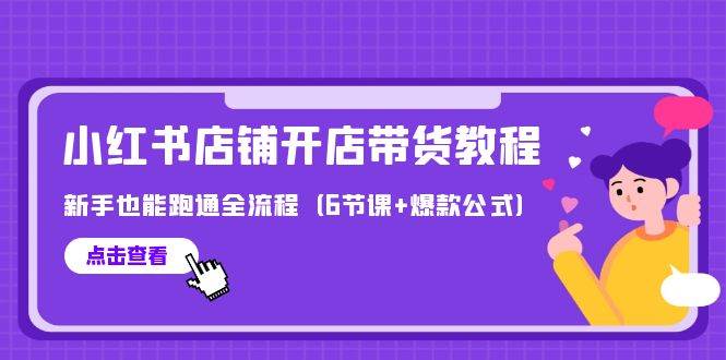 最新小红书店铺开店带货教程，新手也能跑通全流程（6节课+爆款公式）创业经验分享-网创吧-网创项目资源站-副业项目-创业项目-搞钱项目创业经验分享