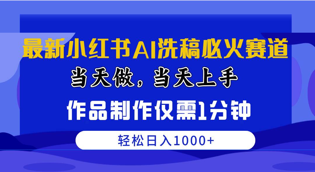 最新小红书AI洗稿必火赛道，当天做当天上手 作品制作仅需1分钟，日入1000+创业经验分享-网创吧-网创项目资源站-副业项目-创业项目-搞钱项目创业经验分享