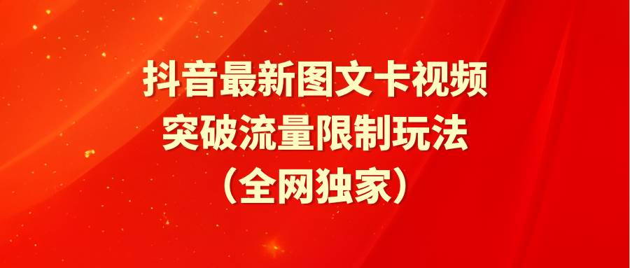 抖音最新图文卡视频 突破流量限制玩法创业经验分享-网创吧-网创项目资源站-副业项目-创业项目-搞钱项目创业经验分享