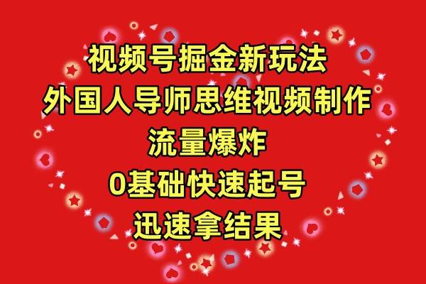 视频号掘金新玩法，外国人导师思维视频制作，流量爆炸，0其础快速起号，…创业经验分享-网创吧-网创项目资源站-副业项目-创业项目-搞钱项目创业经验分享