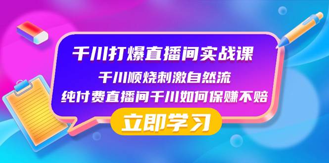 千川-打爆直播间实战课：千川顺烧刺激自然流 纯付费直播间千川如何保赚不赔创业经验分享-网创吧-网创项目资源站-副业项目-创业项目-搞钱项目创业经验分享