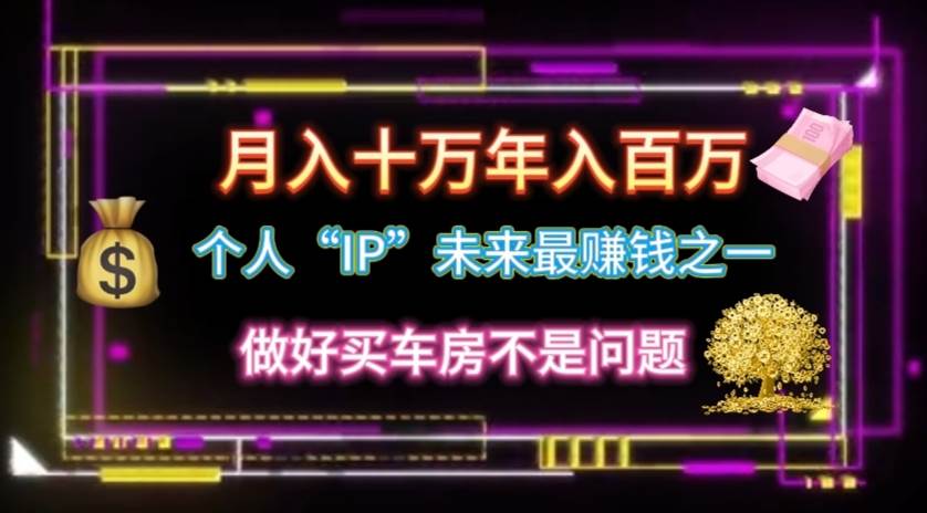 个人“IP”月入十万 年入百万，逆风翻盘秘籍！创业经验分享-网创吧-网创项目资源站-副业项目-创业项目-搞钱项目创业经验分享