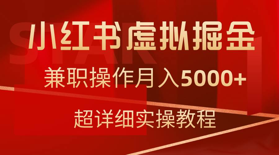 小红书虚拟掘金，兼职操作月入5000+，超详细教程创业经验分享-网创吧-网创项目资源站-副业项目-创业项目-搞钱项目创业经验分享