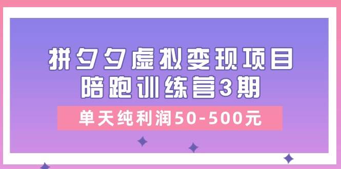 某收费培训《拼夕夕虚拟变现项目陪跑训练营3期》单天纯利润50-500元创业经验分享-网创吧-网创项目资源站-副业项目-创业项目-搞钱项目创业经验分享