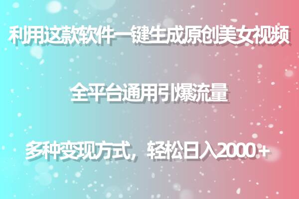 利用这款软件一键生成原创美女视频 全平台通用引爆流量 多种变现日入2000＋创业经验分享-网创吧-网创项目资源站-副业项目-创业项目-搞钱项目创业经验分享