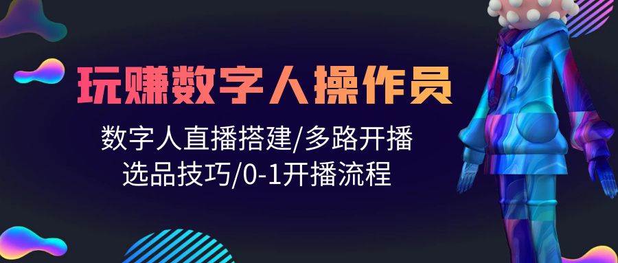 人人都能玩赚数字人操作员 数字人直播搭建/多路开播/选品技巧/0-1开播流程创业经验分享-网创吧-网创项目资源站-副业项目-创业项目-搞钱项目创业经验分享