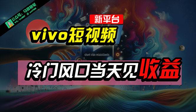 全新平台vivo短视频，新风口AI混剪无脑搬运，冷门风口当天见收益，7天…创业经验分享-网创吧-网创项目资源站-副业项目-创业项目-搞钱项目创业经验分享