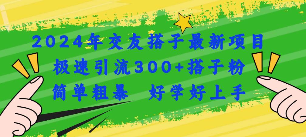 2024年交友搭子最新项目，极速引流300+搭子粉，简单粗暴，好学好上手创业经验分享-网创吧-网创项目资源站-副业项目-创业项目-搞钱项目创业经验分享