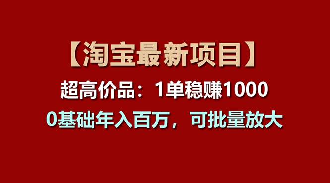 【淘宝项目】超高价品：1单赚1000多，0基础年入百万，可批量放大创业经验分享-网创吧-网创项目资源站-副业项目-创业项目-搞钱项目创业经验分享