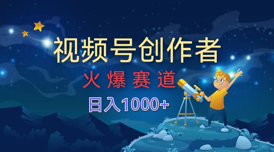 视频号创作者，火爆赛道，日入1000+创业经验分享-网创吧-网创项目资源站-副业项目-创业项目-搞钱项目创业经验分享