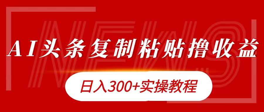 今日头条复制粘贴撸金日入300+创业经验分享-网创吧-网创项目资源站-副业项目-创业项目-搞钱项目创业经验分享